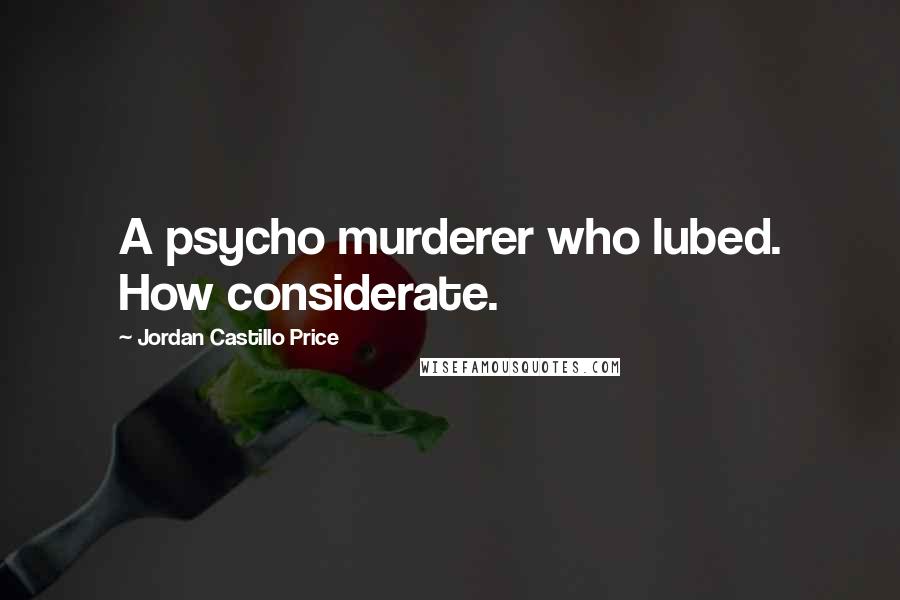 Jordan Castillo Price Quotes: A psycho murderer who lubed. How considerate.