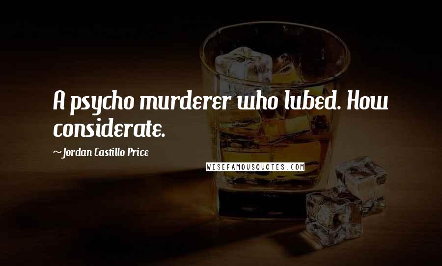 Jordan Castillo Price Quotes: A psycho murderer who lubed. How considerate.