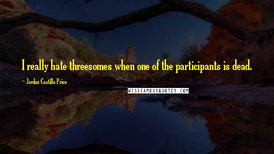 Jordan Castillo Price Quotes: I really hate threesomes when one of the participants is dead.