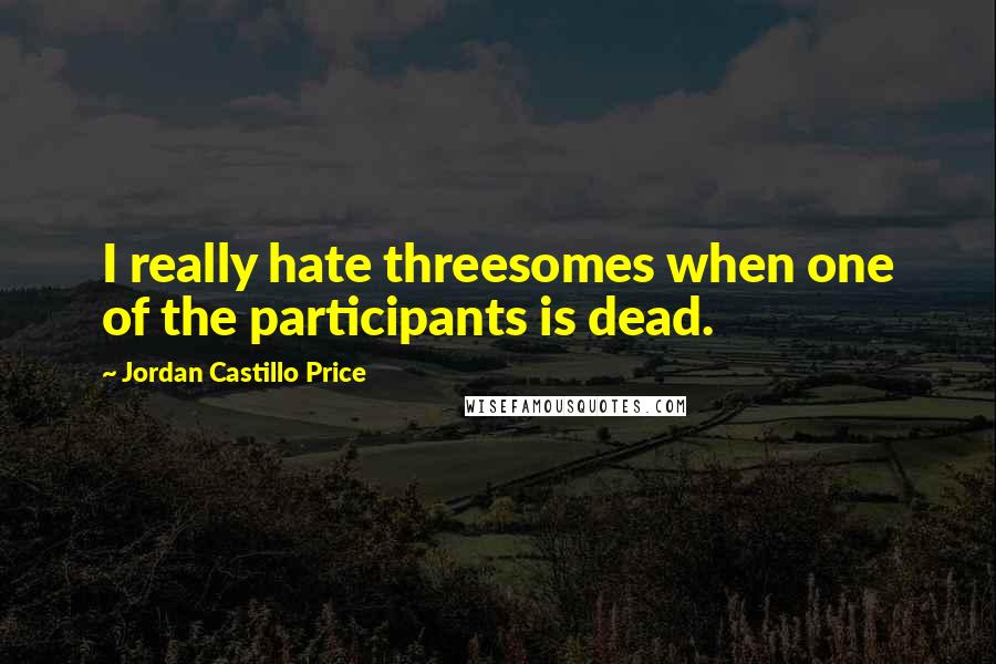 Jordan Castillo Price Quotes: I really hate threesomes when one of the participants is dead.