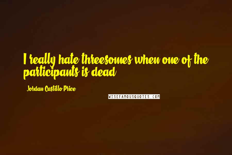 Jordan Castillo Price Quotes: I really hate threesomes when one of the participants is dead.