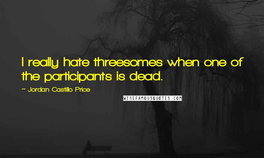 Jordan Castillo Price Quotes: I really hate threesomes when one of the participants is dead.