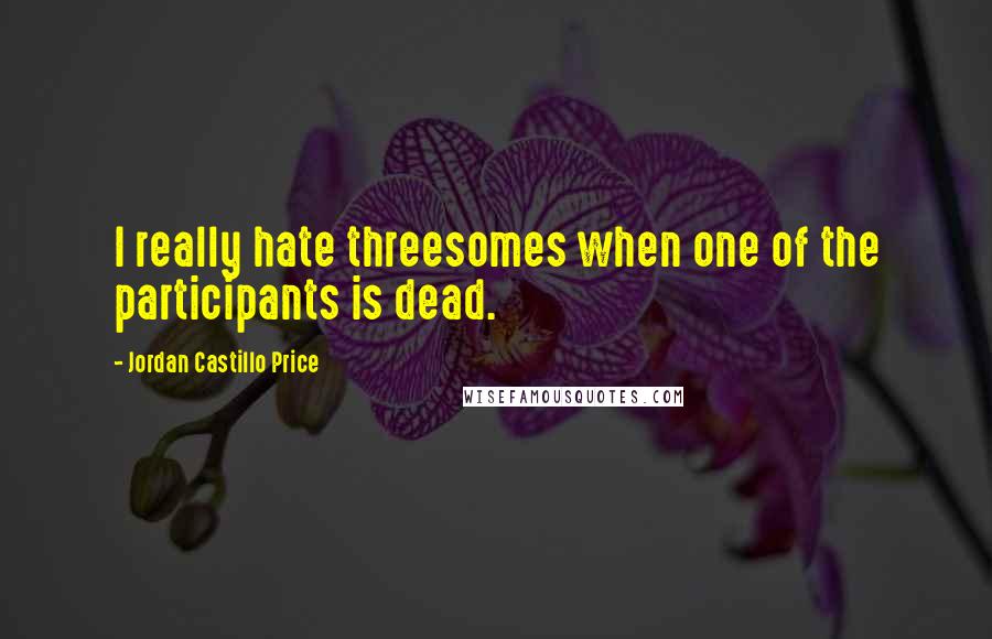 Jordan Castillo Price Quotes: I really hate threesomes when one of the participants is dead.