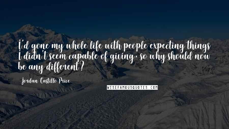 Jordan Castillo Price Quotes: I'd gone my whole life with people expecting things I didn't seem capable of giving, so why should now be any different?