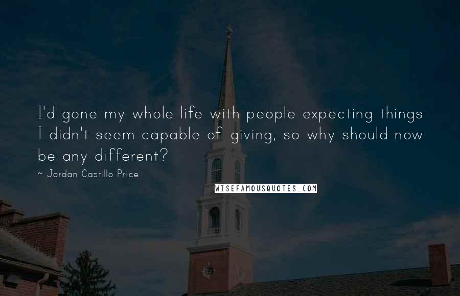 Jordan Castillo Price Quotes: I'd gone my whole life with people expecting things I didn't seem capable of giving, so why should now be any different?