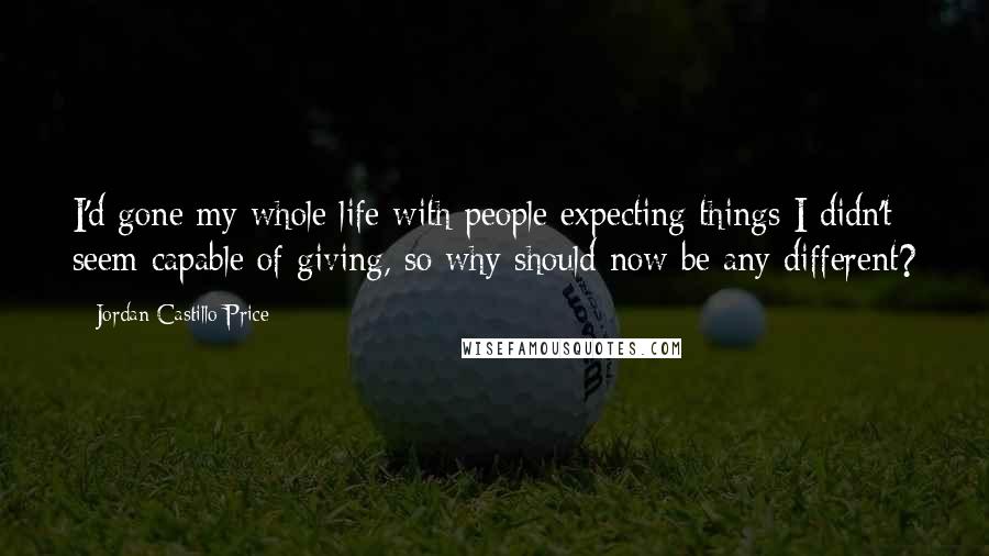 Jordan Castillo Price Quotes: I'd gone my whole life with people expecting things I didn't seem capable of giving, so why should now be any different?