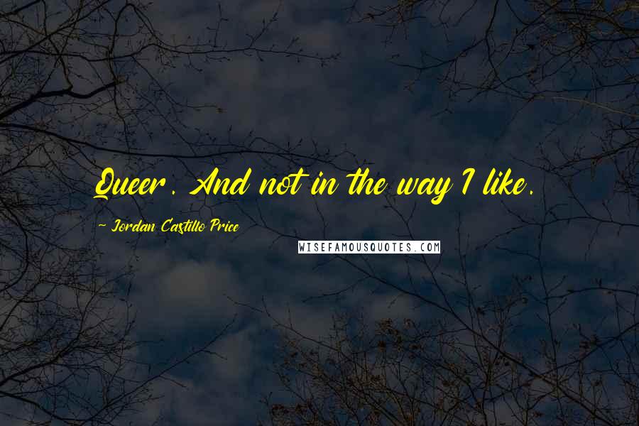 Jordan Castillo Price Quotes: Queer. And not in the way I like.