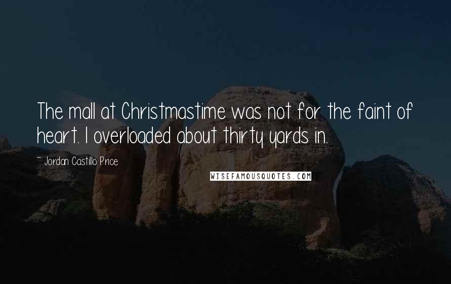 Jordan Castillo Price Quotes: The mall at Christmastime was not for the faint of heart. I overloaded about thirty yards in.