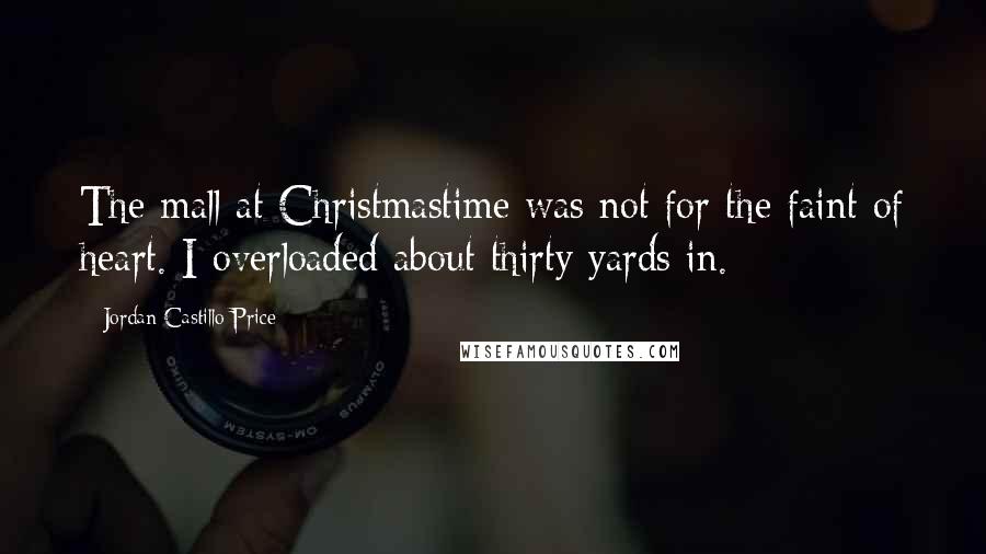 Jordan Castillo Price Quotes: The mall at Christmastime was not for the faint of heart. I overloaded about thirty yards in.