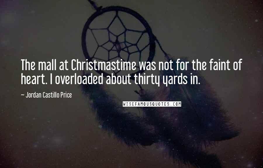 Jordan Castillo Price Quotes: The mall at Christmastime was not for the faint of heart. I overloaded about thirty yards in.