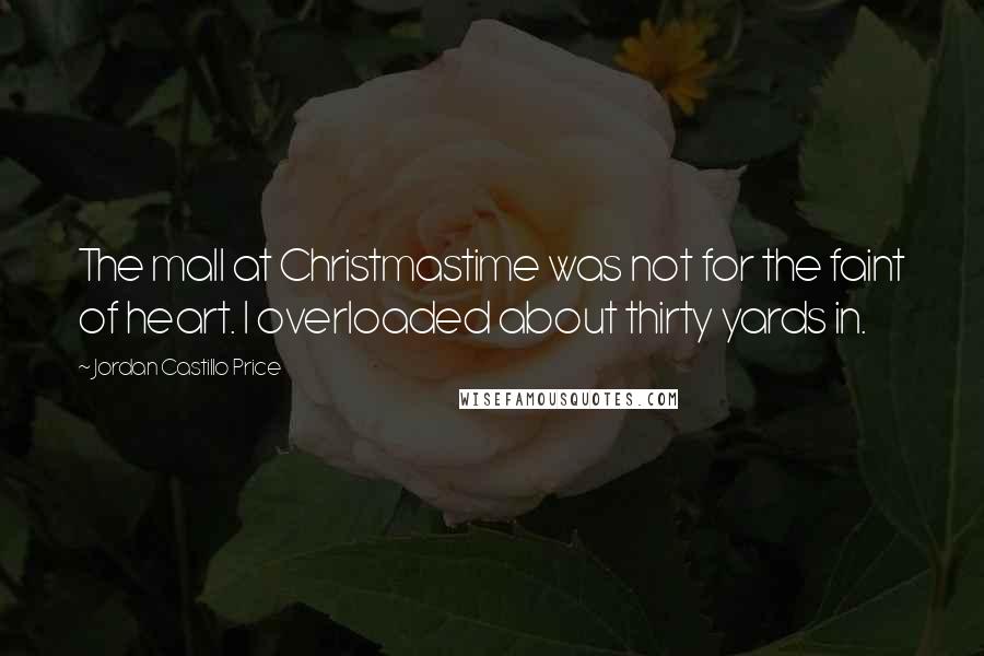 Jordan Castillo Price Quotes: The mall at Christmastime was not for the faint of heart. I overloaded about thirty yards in.