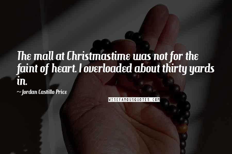 Jordan Castillo Price Quotes: The mall at Christmastime was not for the faint of heart. I overloaded about thirty yards in.