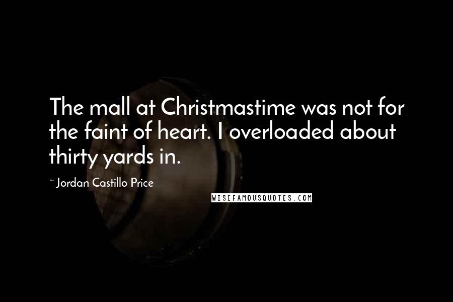 Jordan Castillo Price Quotes: The mall at Christmastime was not for the faint of heart. I overloaded about thirty yards in.