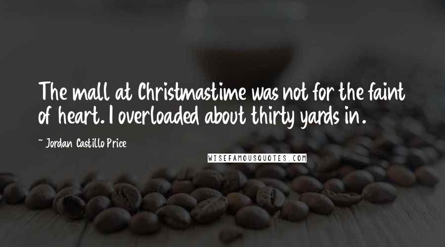 Jordan Castillo Price Quotes: The mall at Christmastime was not for the faint of heart. I overloaded about thirty yards in.