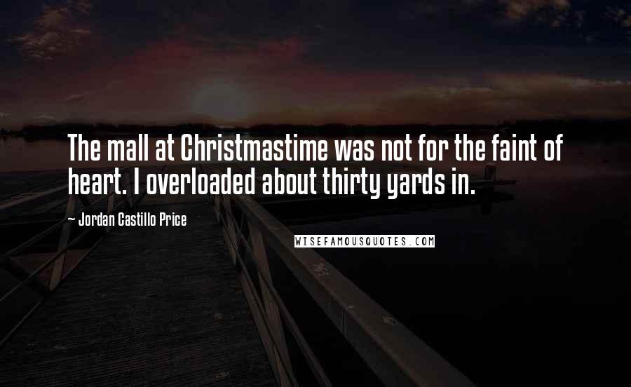 Jordan Castillo Price Quotes: The mall at Christmastime was not for the faint of heart. I overloaded about thirty yards in.