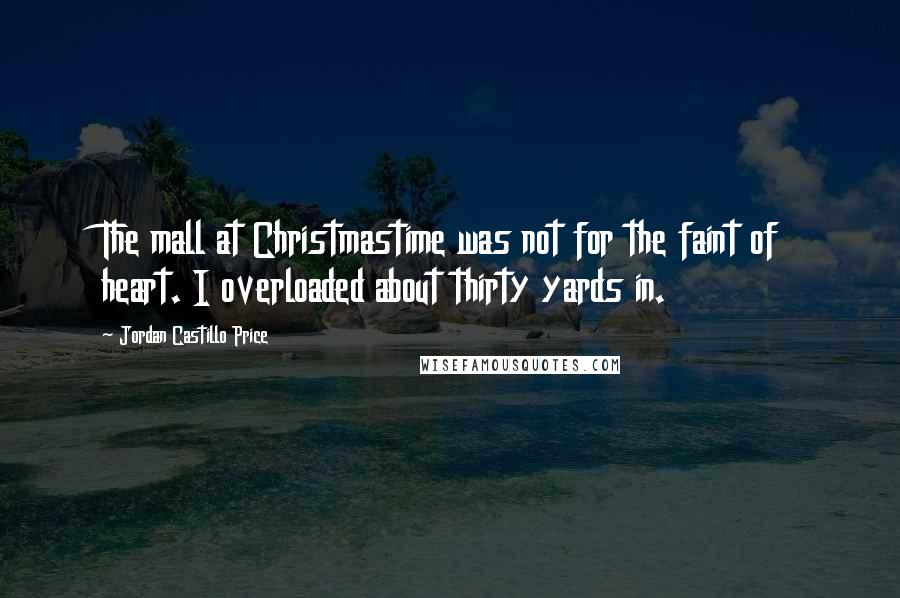 Jordan Castillo Price Quotes: The mall at Christmastime was not for the faint of heart. I overloaded about thirty yards in.