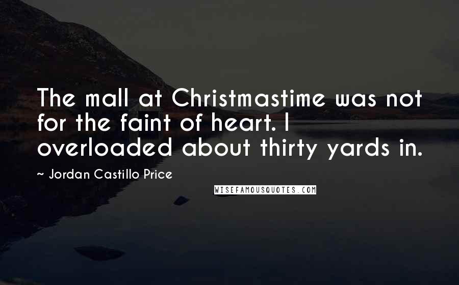 Jordan Castillo Price Quotes: The mall at Christmastime was not for the faint of heart. I overloaded about thirty yards in.