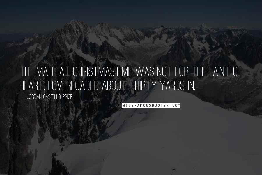 Jordan Castillo Price Quotes: The mall at Christmastime was not for the faint of heart. I overloaded about thirty yards in.