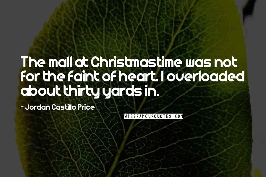 Jordan Castillo Price Quotes: The mall at Christmastime was not for the faint of heart. I overloaded about thirty yards in.