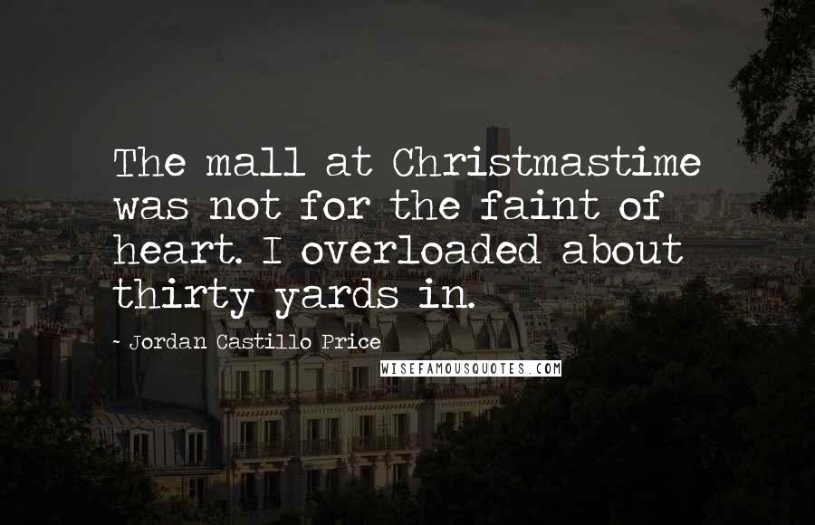 Jordan Castillo Price Quotes: The mall at Christmastime was not for the faint of heart. I overloaded about thirty yards in.