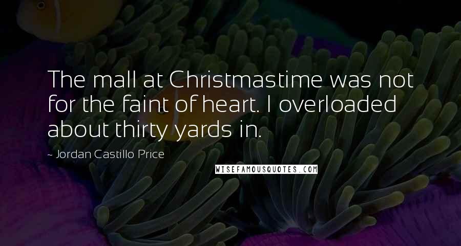 Jordan Castillo Price Quotes: The mall at Christmastime was not for the faint of heart. I overloaded about thirty yards in.