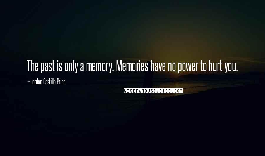 Jordan Castillo Price Quotes: The past is only a memory. Memories have no power to hurt you.