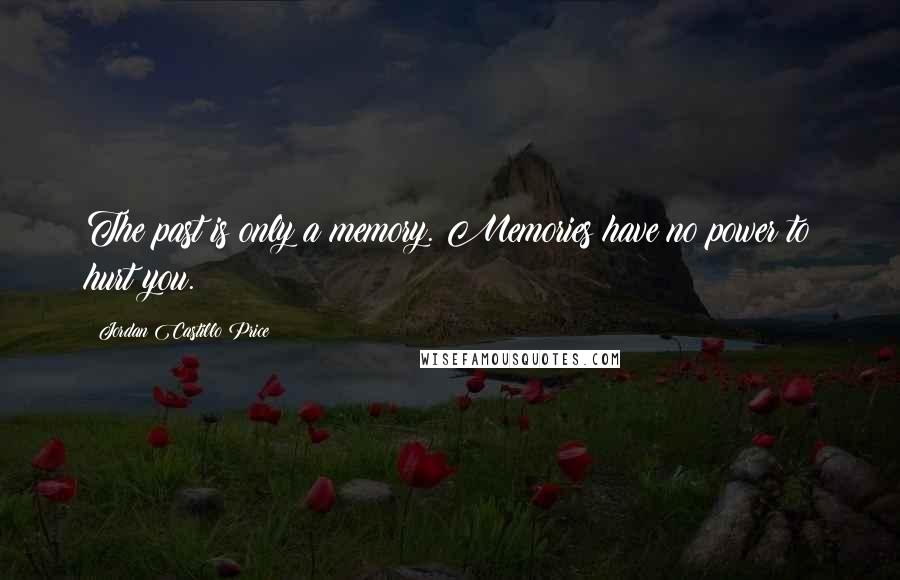 Jordan Castillo Price Quotes: The past is only a memory. Memories have no power to hurt you.