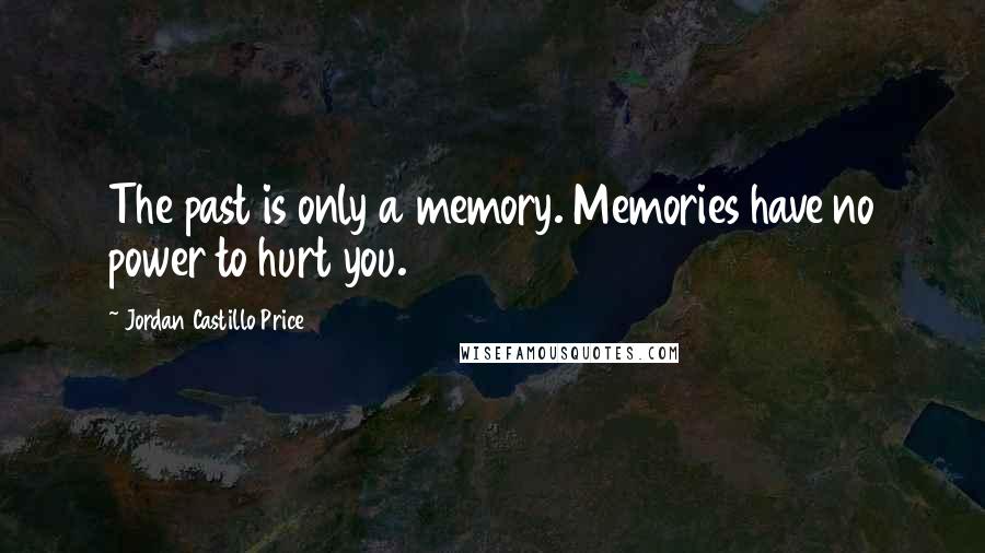 Jordan Castillo Price Quotes: The past is only a memory. Memories have no power to hurt you.