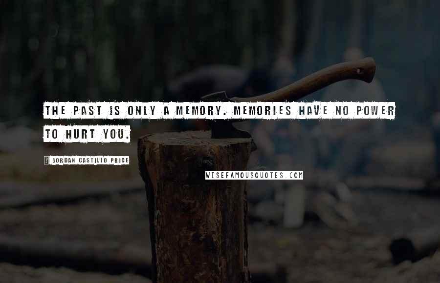 Jordan Castillo Price Quotes: The past is only a memory. Memories have no power to hurt you.