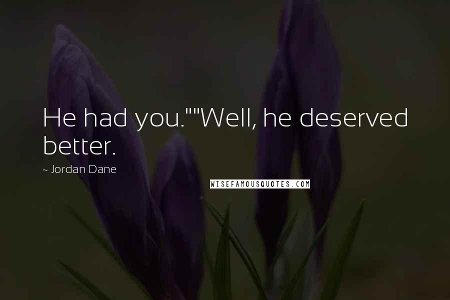 Jordan Dane Quotes: He had you.""Well, he deserved better.