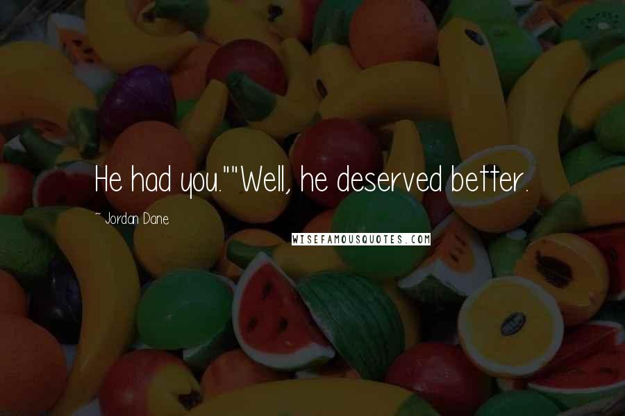 Jordan Dane Quotes: He had you.""Well, he deserved better.