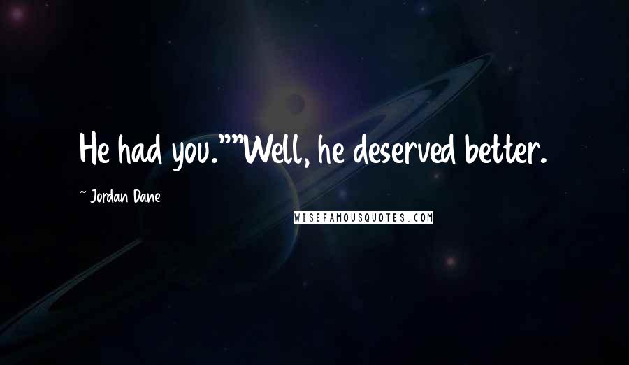 Jordan Dane Quotes: He had you.""Well, he deserved better.