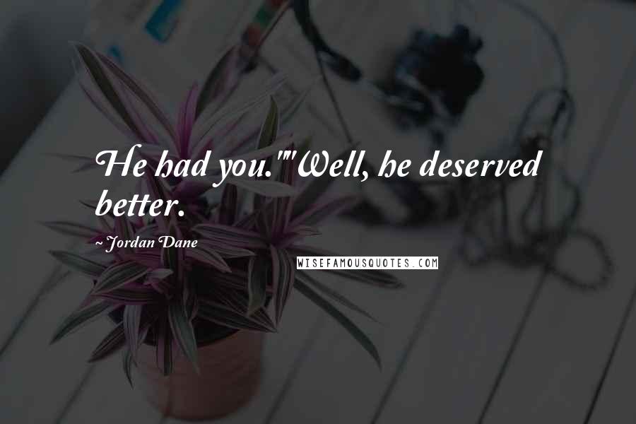 Jordan Dane Quotes: He had you.""Well, he deserved better.