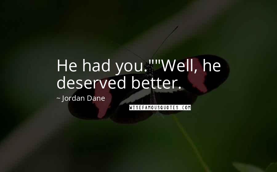 Jordan Dane Quotes: He had you.""Well, he deserved better.