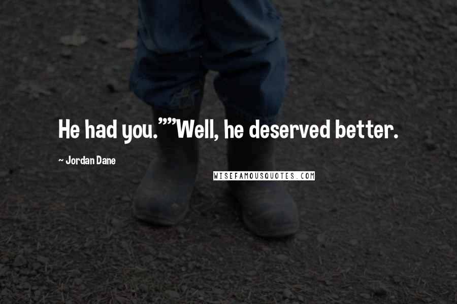 Jordan Dane Quotes: He had you.""Well, he deserved better.