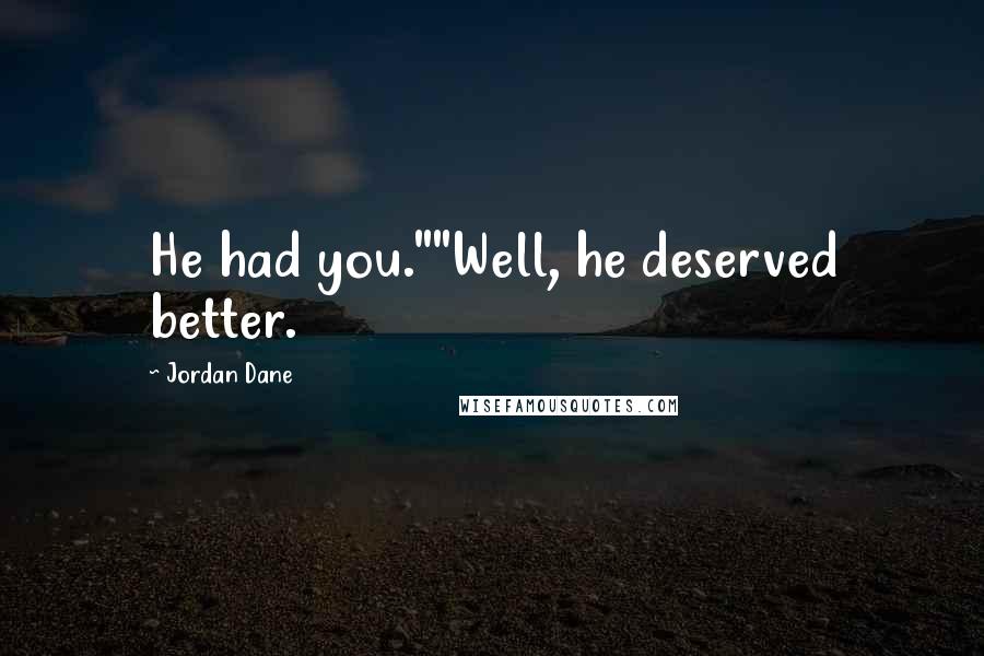 Jordan Dane Quotes: He had you.""Well, he deserved better.