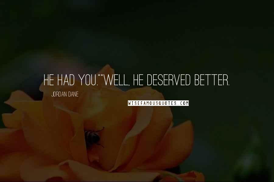 Jordan Dane Quotes: He had you.""Well, he deserved better.