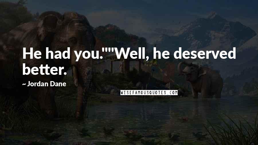 Jordan Dane Quotes: He had you.""Well, he deserved better.
