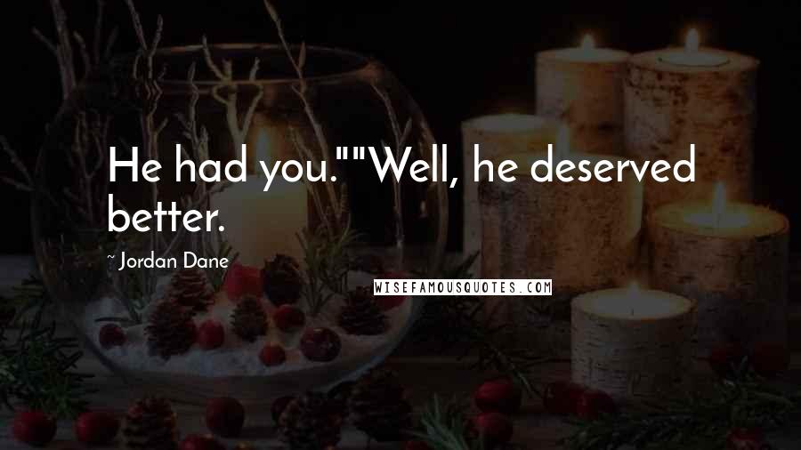 Jordan Dane Quotes: He had you.""Well, he deserved better.