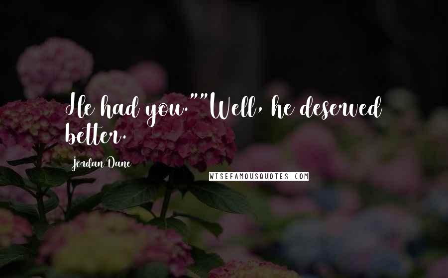 Jordan Dane Quotes: He had you.""Well, he deserved better.