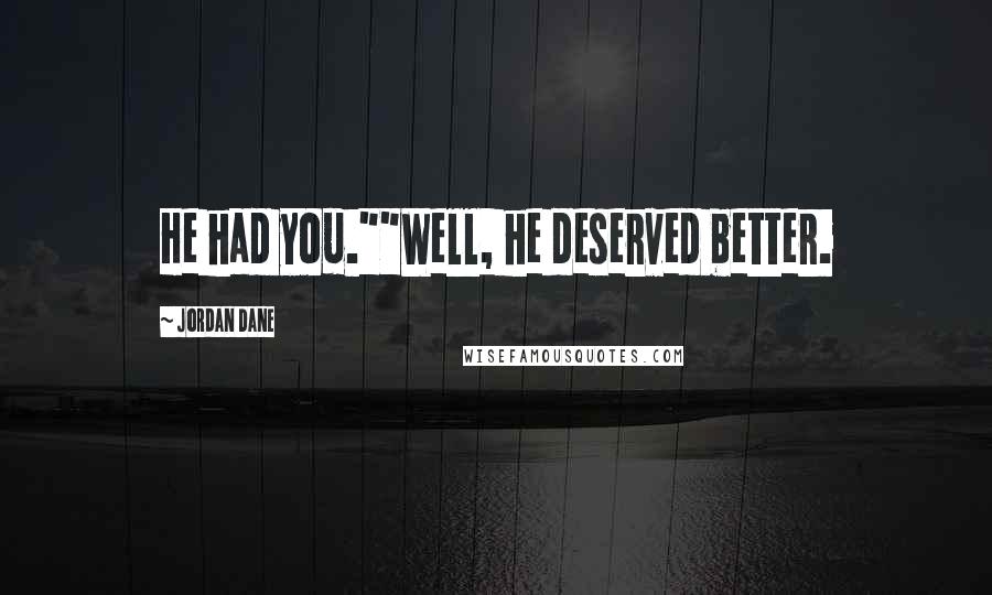 Jordan Dane Quotes: He had you.""Well, he deserved better.