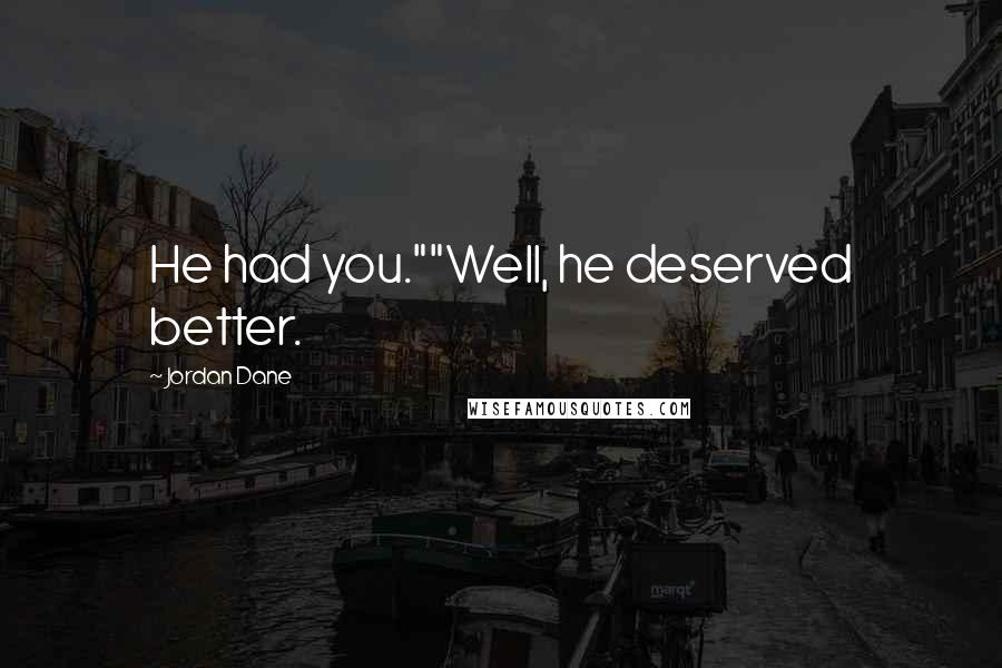 Jordan Dane Quotes: He had you.""Well, he deserved better.