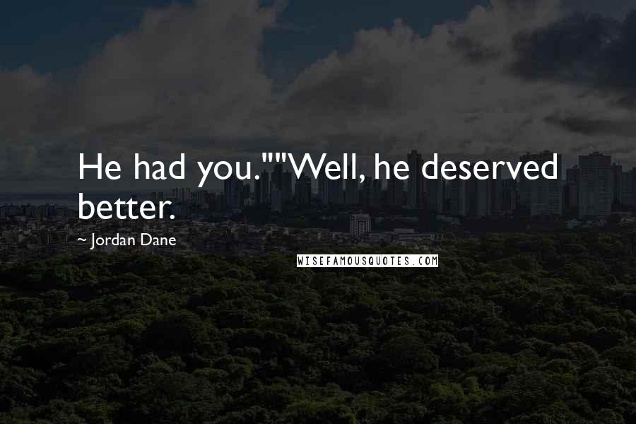 Jordan Dane Quotes: He had you.""Well, he deserved better.