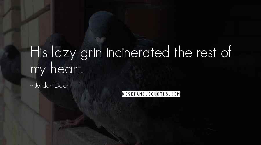 Jordan Deen Quotes: His lazy grin incinerated the rest of my heart.