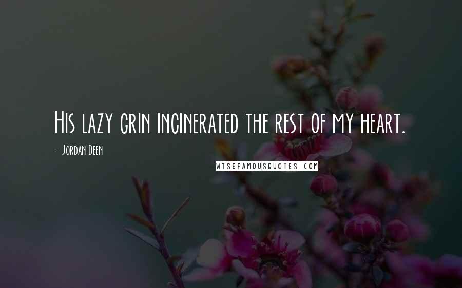 Jordan Deen Quotes: His lazy grin incinerated the rest of my heart.