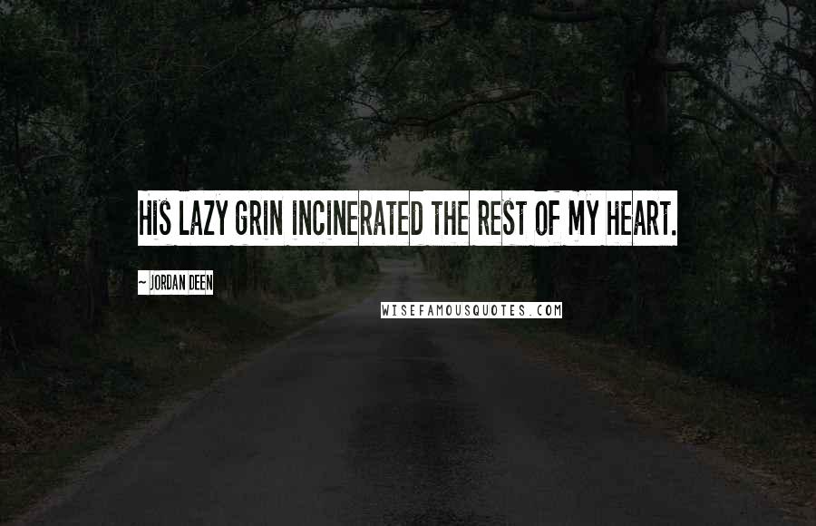 Jordan Deen Quotes: His lazy grin incinerated the rest of my heart.