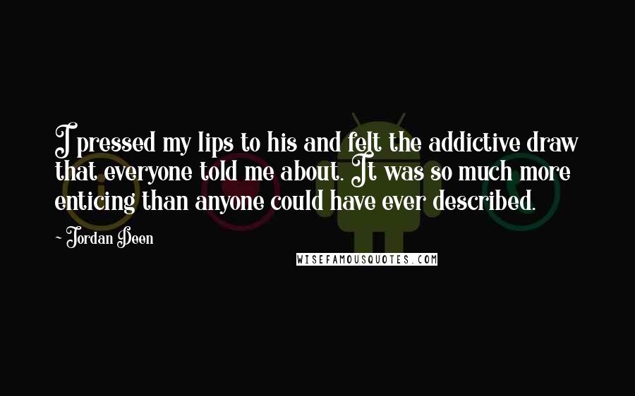 Jordan Deen Quotes: I pressed my lips to his and felt the addictive draw that everyone told me about. It was so much more enticing than anyone could have ever described.