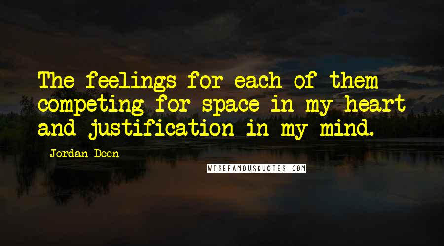 Jordan Deen Quotes: The feelings for each of them competing for space in my heart and justification in my mind.