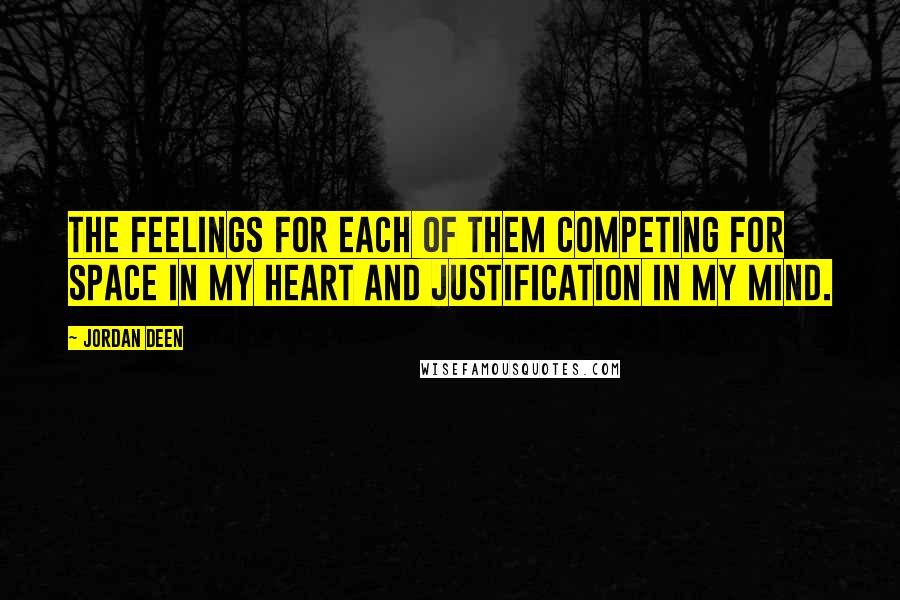 Jordan Deen Quotes: The feelings for each of them competing for space in my heart and justification in my mind.