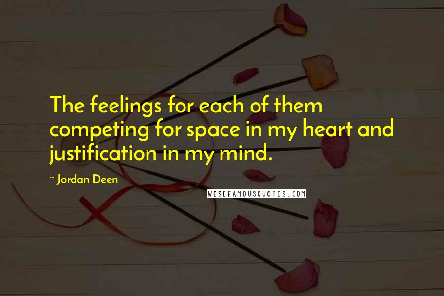 Jordan Deen Quotes: The feelings for each of them competing for space in my heart and justification in my mind.